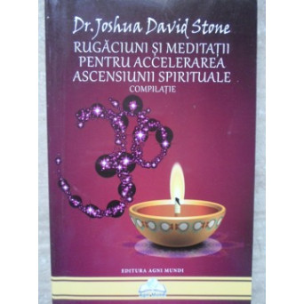 RUGACIUNI SI MEDITATII PENTRU ACCELERAREA ASCENSIUNII SPIRITUALE. COMPILATIE