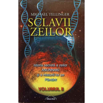 SCLAVII ZEILOR. ISTORIA SECRETA A ZEILOR ANUNNAKI SI A MISIUNII LOR PE PAMANT VOL.2