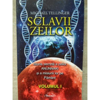 SCLAVII ZEILOR. ISTORIA SECRETA A ZEILRO ANUNNAKI SI A MISIUNII LOR PE PAMANT VOL.1