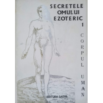 SECRETELE OMULUI EZOTERIC VOL.1 CORPUL UMAN