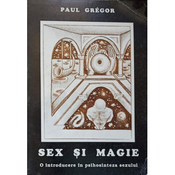 SEX SI MAGIE. O INTRODUCERE IN PSIHOSINTEZA SEXULUI