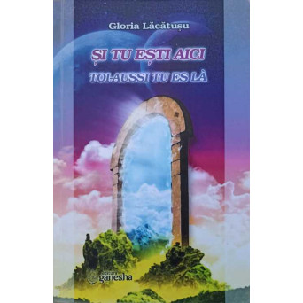 SI TU ESTI AICI. TOI-AUSSI TU ES LA. PROZA SCURTA (EDITIE BILINGVA ROMANA-FRANCEZA)