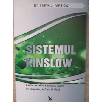 SISTEMUL KINSLOW. CALEA TA CATRE SUCCESUL SIGUR, IN SANATATE, IUBIRE SI VIATA