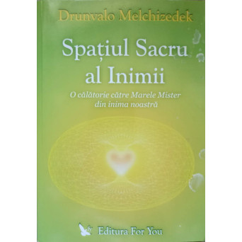 SPATIUL SACRU AL INIMII. O CALATORIE CATRE MARELE MISTER DIN INIMA NOASTRA