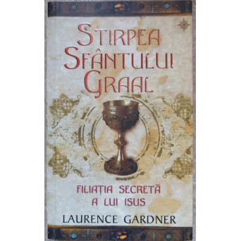 STIRPEA SFANTULUI GRAAL. FILIATIA SECRETA A LUI ISUS