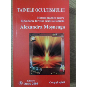 TAINELE OCULTISMULUI. METODE PRACTICE PENTRU DEZVOLTAREA FORTELOR OCULTE ALE OMENIRII