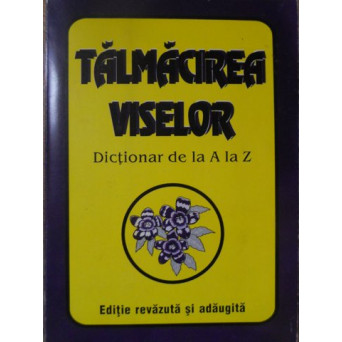 TALMACIREA VISELOR. DICTIONAR DE LA A LA Z
