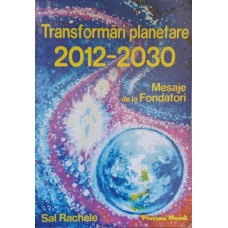 TRANSFORMARI PLANETARE 2012-2030. MESAJE DE LA FONDATORI