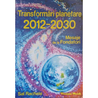 TRANSFORMARI PLANETARE 2012-2030. MESAJE DE LA FONDATORI