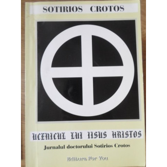 UCENICUL LUI IISUS HRISTOS. JURNALUL DOCTORULUI SOTIRIOS CROTOS