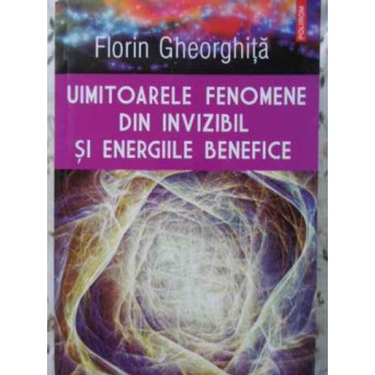 UIMITOARELE FENOMENE DIN INVIZIBIL SI ENERGIILE BENEFICE