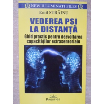 VEDEREA PSI LA DISTANTA. GHID PRACTIC PENTRU DEZVOLTAREA CAPACITATILOR EXTRASENZORIALE