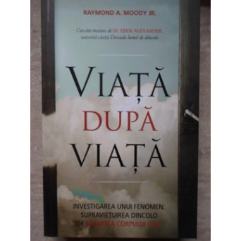 VIATA DUPA VIATA. INVESTIGAREA UNUI FENOMEN: SUPRAVIETUIREA DINCOLO DE MOARTEA CORPULUI FIZIC