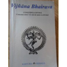 VIJNANA BHAIRAVA. CONSTIINTA DIVINA, COMOARA CELOR 112 CAI DE UNIRE CU DIVINUL