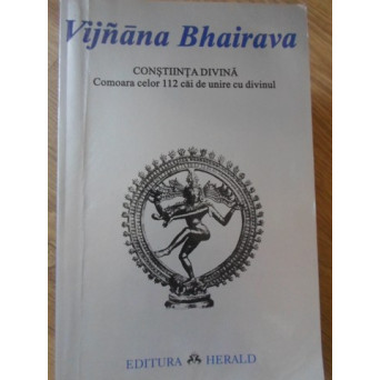 VIJNANA BHAIRAVA. CONSTIINTA DIVINA, COMOARA CELOR 112 CAI DE UNIRE CU DIVINUL