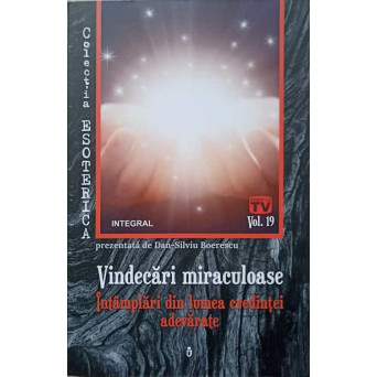 VINDECARI MIRACULOASE. INTAMPLARI DIN LUMEA CREDINTEI ADEVARATE