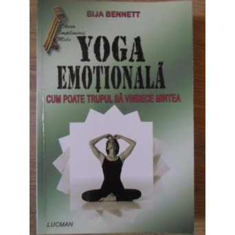 YOGA EMOTIONALA. CUM POATE TRUPUL SA VINDECE MINTEA