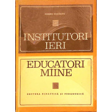 INSTITUTORI IERI EDUCATORI MAINE. EVOLUTIA SCOLII PRIMARE