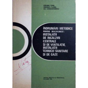 INDRUMARI METODICE PENTRU DISCIPLINELE: INSTALATII DE INCALZIRI CENTRALE SI DE VENTILATIE, INSTALATII TEHNICO-SANITARE SI DE GAZE