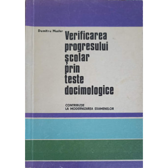 VERIFICAREA PROGRESULUI SCOLAR PRIN TESTE DOCIMOLOGICE. CONTRIBUTIE LA MODERNIZAREA EXAMENELOR