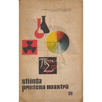 STIINTA PRIETENA NOASTRA. MATERIALE IN AJUTORUL EDUCARII STIINTIFICE A TINERETULUI STIINTA PRIETENA NOASTRA. MATERIALE IN AJUTORUL EDUCARII STIINTIFICE A TINERETULUI