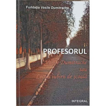 PROFESORUL VASILE DUMITRACHE SAU LECTIA IUBIRII DE SCOALA