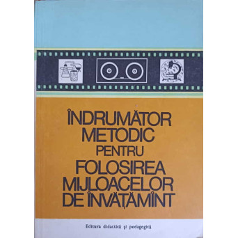 INDRUMATOR METODIC PENTRU FOLOSIREA MIJLOACELOR DE INVATAMANT