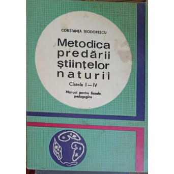 METODICA PREDARII STIINTELOR NATURII, CLASEL I-IV, MANUAL PENTRU LICEELE PEDAGOGICE