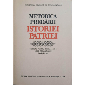 METODICA PREDARII ISTORIEI PATRIEI. MANUAL PENTRU CLASA A XI-A, LICEE PEDAGOGICE, INVATATORI