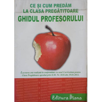 CE SI CUM PREDAM LA CLASA PREGATITOARE, GHIDUL PROFESORULUI