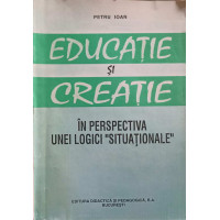EDUCATIE SI CREATIE IN PERSPECTIVA UNEI LOGICI "SITUATIONALE" EDUCATIE SI CREATIE IN PERSPECTIVA UNEI LOGICI "SITUATIONALE"