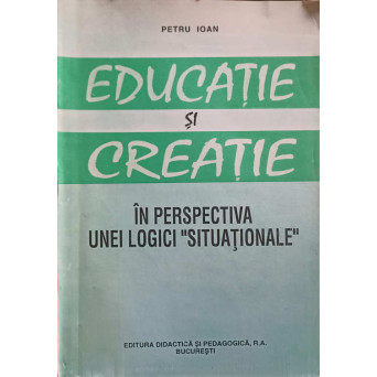 EDUCATIE SI CREATIE IN PERSPECTIVA UNEI LOGICI "SITUATIONALE"