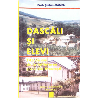 DASCALI SI ELEVI. 145 DE LA INFIINTAREA SCOLII DIN PREUTESTI