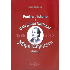 PENTRU O ISTORIE A COLEGIULUI NATIONAL MIHAI EMINESCU DIN IASI 1865-2015