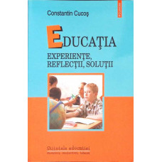 EDUCATIA. EXPERIENTE, REFLECTII, SOLUTII