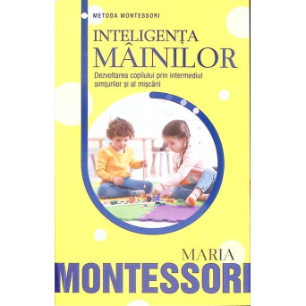INTELIGENTA MAINILOR. DEZVOLTAREA COPILULUI PRIN INTERMEDIUL SIMTURILOR SI AL MISCARII