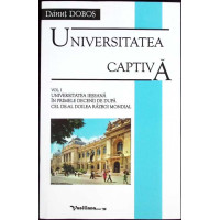 UNIVERSITATEA CAPTIVA VOL.1 UNIVERSITATEA IESEANA IN PRIMELE DECENII DE DUPA CEL DE-AL DOILEA RAZBOI MONDIAL
