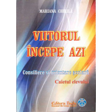 VIITORUL INCEPE AZI. CONSILIERE SI ORIENTARE SCOLARA - CAIETUL ELEVULUI