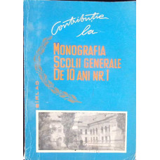 CONTRIBUTIA LA MONOGRAFIA SCOLII GENERALE DE 10 ANI NR.1 CONTRIBUTIA LA MONOGRAFIA SCOLII GENERALE DE 10 ANI NR.1