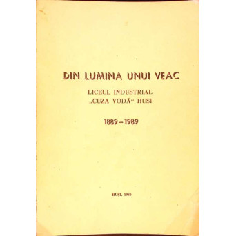 DIN LUMINA UNUI VEAC: LICEUL INDUSTRIAL CUZA VODA HUSI 1889-1989