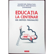 EDUCATIA LA CENTENAR. IDEI. INSTITUTII, PERSONALITATI