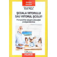 SCOALA VIITORULUI SAU VIITORUL SCOLII? PERSPECTIVA ASUPRA EDUCATIE POSTPANDEMICE