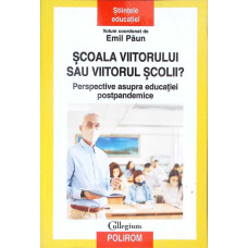 SCOALA VIITORULUI SAU VIITORUL SCOLII? PERSPECTIVA ASUPRA EDUCATIE POSTPANDEMICE SCOALA VIITORULUI SAU VIITORUL SCOLII? PERSPECTIVA ASUPRA EDUCATIE POSTPANDEMICE