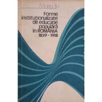 FORME INSTITUTIONALIZATE DE EDUCATIE POPULARA IN ROMANIA 1859-1918