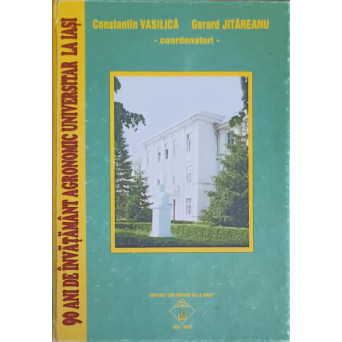 90 ANI DE INVATAMANT AGRONOMIC UNIVERSITAR LA IASI
