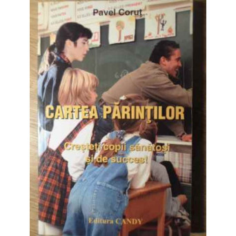 CARTEA PARINTILOR. CRESTETI COPII SANATOSI SI DE SUCCES!