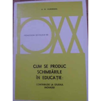 CUM SE PRODUC SCHIMBARILE IN EDUCATIE: CONTRIBUTIE LA STUDIUL INOVATIEI