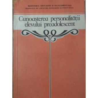 CUNOASTEREA PERSONALITATII ELEVULUI PREADOLESCENT. INDRUMAR PENTRU PROFESORI SI PARINTI