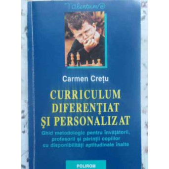 CURRICULUM DIFERENTIAT SI PERSONALIZAT. GHID PENTRU INVATATORII, PROFESORII SI PARINTII COPIILOR CU DISPONIBILITATI APTITUDINALE INALTE