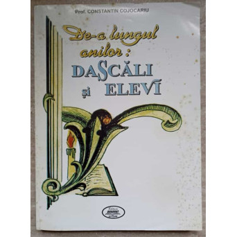 DE-A LUNGUL ANILOR: DASCALI SI ELEVI